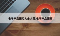 电子产品图片大全大图,电子产品图画