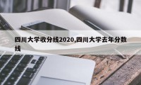 四川大学收分线2020,四川大学去年分数线