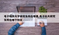 电子科技大学研究生院在哪里,电子科大研究生院在哪个校区