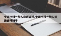 中国电科一般人能进去吗,中国电科一般人能进去吗知乎