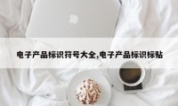 电子产品标识符号大全,电子产品标识标贴