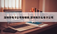 深圳市电子公司有哪些,深圳有什么电子公司