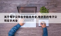 关于电子公司名字起名大全,有创意的电子公司名字大全