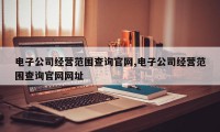 电子公司经营范围查询官网,电子公司经营范围查询官网网址