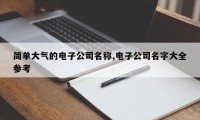 简单大气的电子公司名称,电子公司名字大全参考