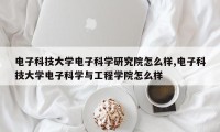 电子科技大学电子科学研究院怎么样,电子科技大学电子科学与工程学院怎么样