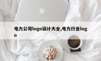 电力公司logo设计大全,电力行业logo