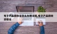 电子产品回收证怎么办理流程,电子产品回收资格证