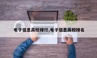 电子信息高校排行,电子信息高校排名