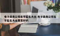 电子商务公司名字起名大全,电子商务公司名字起名大全寓意好的