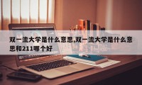 双一流大学是什么意思,双一流大学是什么意思和211哪个好