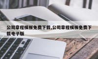 公司章程模板免费下载,公司章程模板免费下载电子版