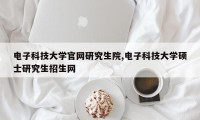 电子科技大学官网研究生院,电子科技大学硕士研究生招生网