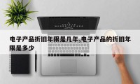 电子产品折旧年限是几年,电子产品的折旧年限是多少