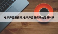 电子产品质保期,电子产品质保期的起算时间