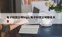 电子科技公司logo,电子科技公司取名大全