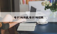 电子7所待遇,电子7所招聘
