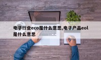 电子行业eco是什么意思,电子产品eol是什么意思