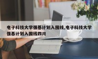 电子科技大学强基计划入围线,电子科技大学强基计划入围线四川