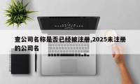 查公司名称是否已经被注册,2025未注册的公司名