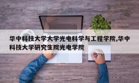 华中科技大学大学光电科学与工程学院,华中科技大学研究生院光电学院