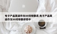 电子产品英语作文80词带翻译,电子产品英语作文80词带翻译初中