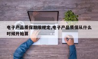 电子产品质保期限规定,电子产品质保从什么时候开始算
