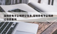深圳市电子公司转让信息,深圳市电子公司转让信息查询