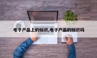 电子产品上的标识,电子产品的标识码