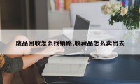 废品回收怎么找销路,收藏品怎么卖出去