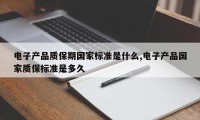 电子产品质保期国家标准是什么,电子产品国家质保标准是多久