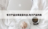 电子产品分类目录大全,电子产品列表