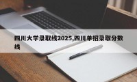 四川大学录取线2025,四川单招录取分数线