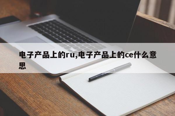 电子产品上的ru,电子产品上的ce什么意思