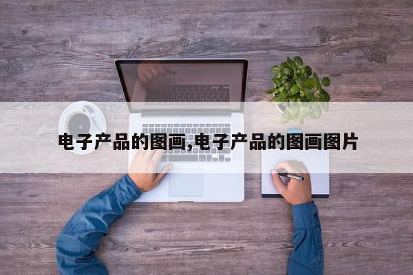 电子产品的图画,电子产品的图画图片