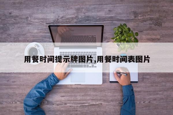 用餐时间提示牌图片,用餐时间表图片