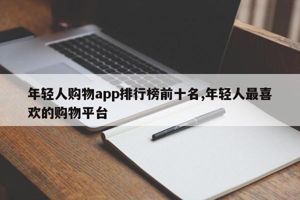 年轻人购物app排行榜前十名,年轻人最喜欢的购物平台