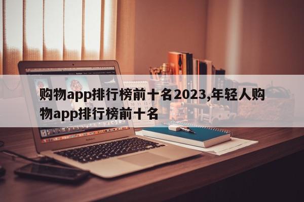 购物app排行榜前十名2023,年轻人购物app排行榜前十名